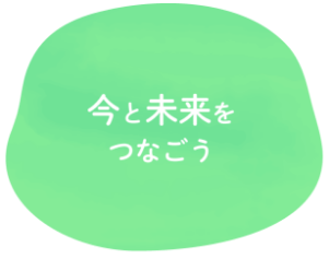 今と未来をつなごう